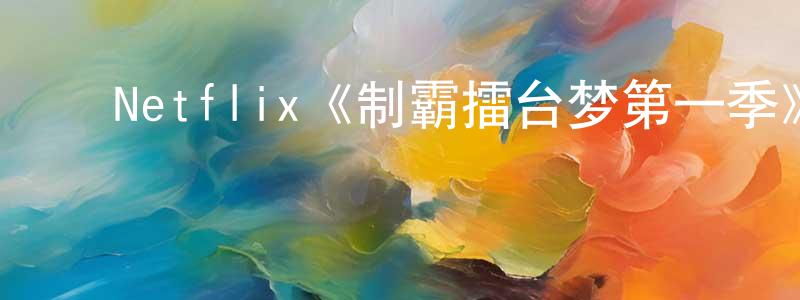 ﻿Netflix《制霸擂台梦第一季》迅雷下载/在线观看/百度云-选秀/综艺-美剧天堂 ﻿陈民强的blog